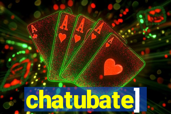 chatubate]