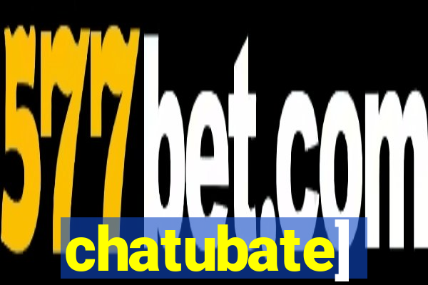 chatubate]