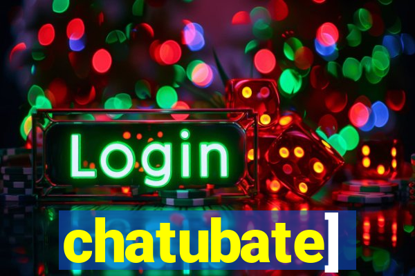 chatubate]