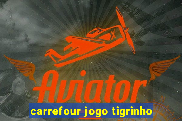 carrefour jogo tigrinho