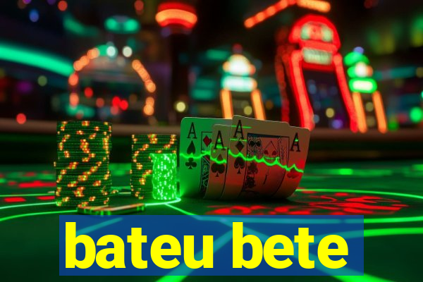 bateu bete