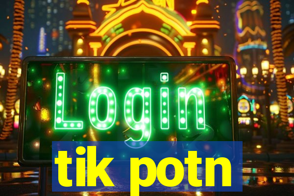 tik potn