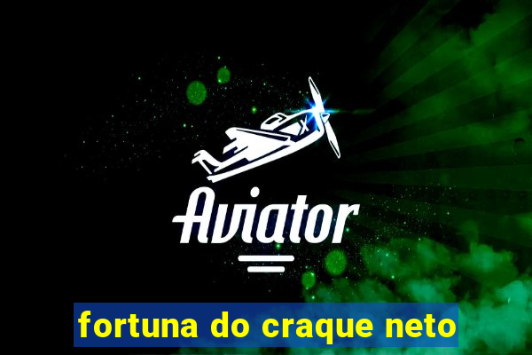 fortuna do craque neto