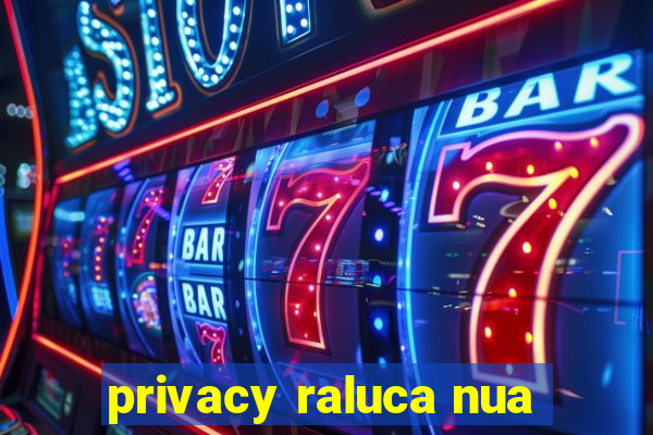 privacy raluca nua