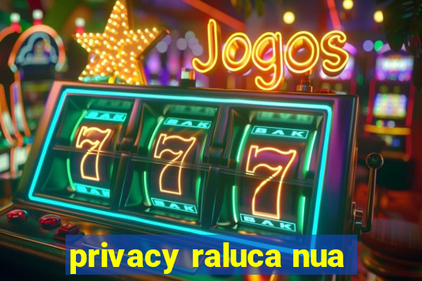 privacy raluca nua