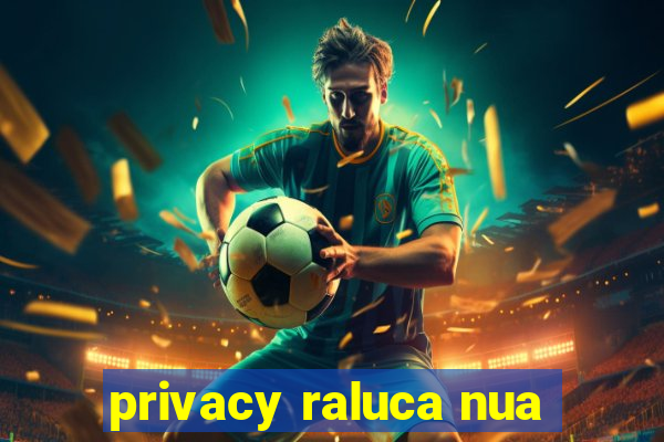 privacy raluca nua