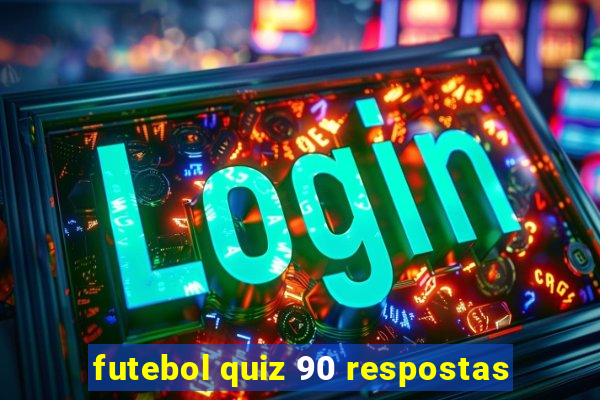 futebol quiz 90 respostas