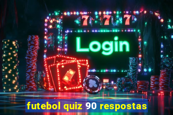 futebol quiz 90 respostas