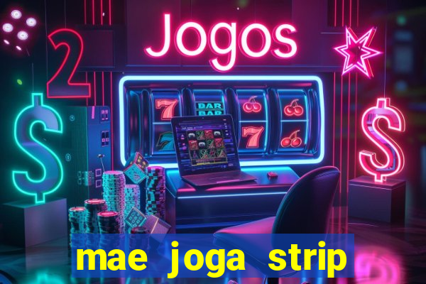 mae joga strip poker com o filho