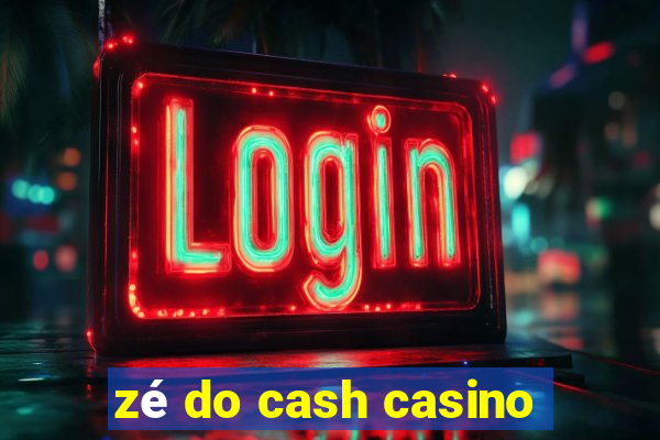 zé do cash casino