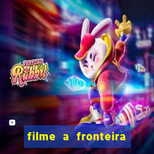 filme a fronteira 2007 completo dublado