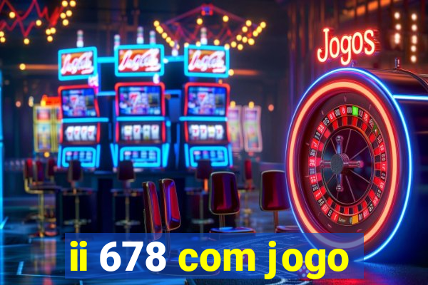 ii 678 com jogo