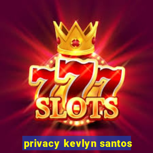 privacy kevlyn santos