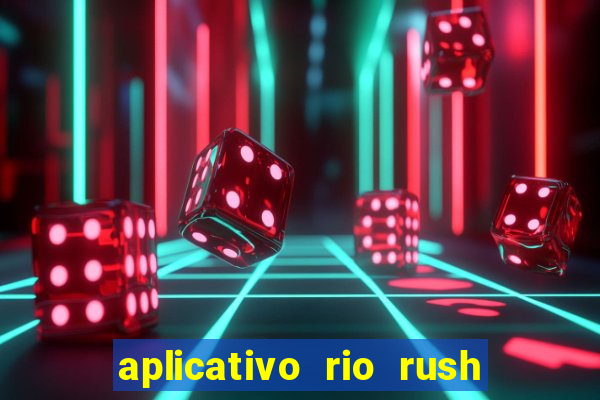 aplicativo rio rush paga mesmo