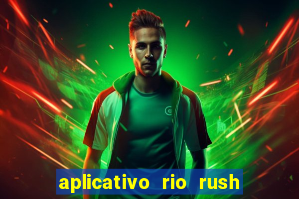 aplicativo rio rush paga mesmo