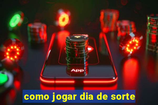 como jogar dia de sorte