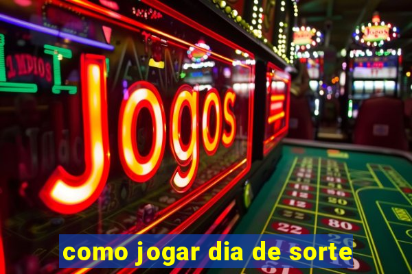 como jogar dia de sorte