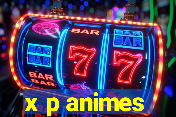 x p animes