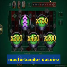 masturbandor caseiro