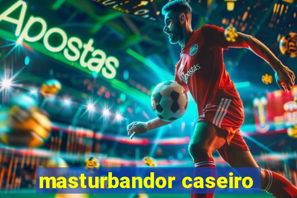 masturbandor caseiro