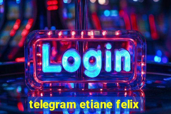 telegram etiane felix