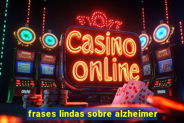 frases lindas sobre alzheimer