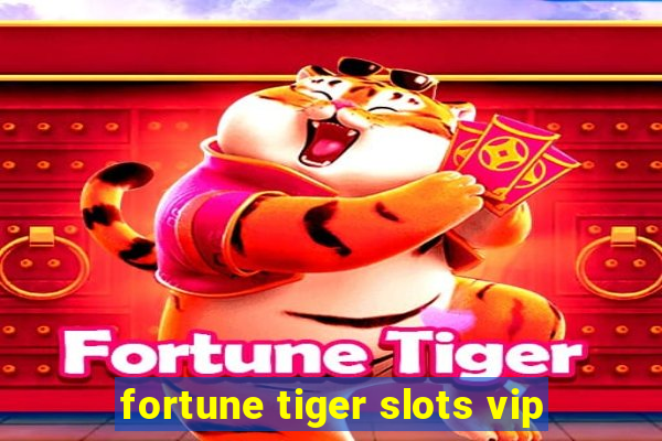 fortune tiger slots vip