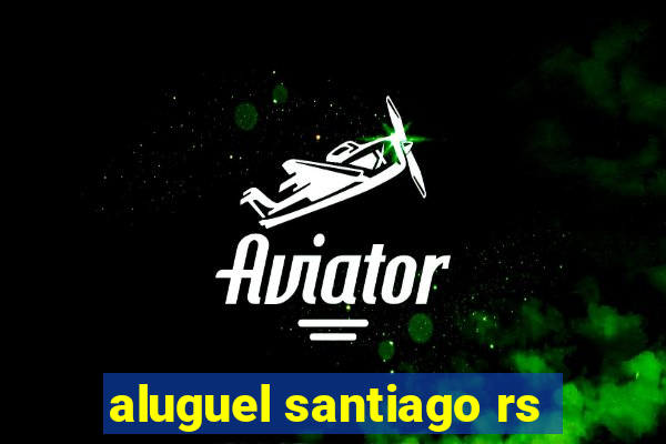 aluguel santiago rs