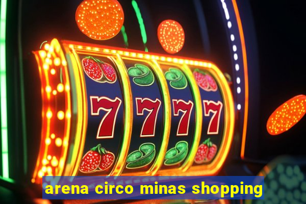 arena circo minas shopping