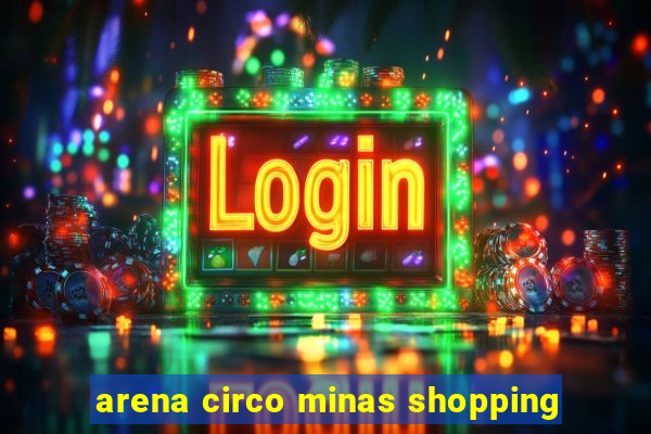 arena circo minas shopping