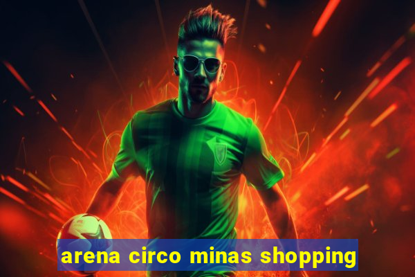 arena circo minas shopping