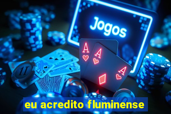 eu acredito fluminense