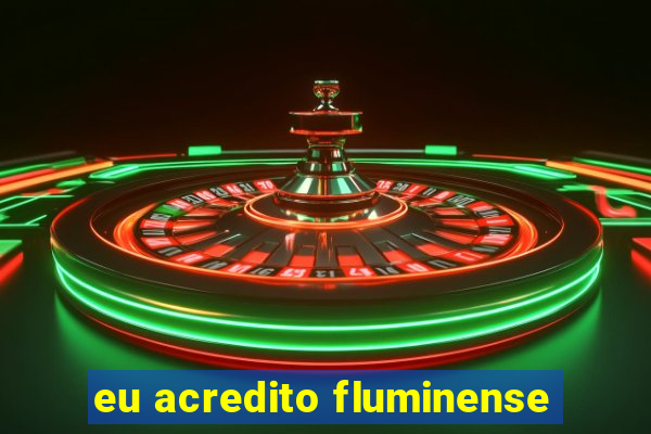 eu acredito fluminense