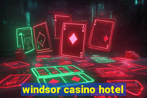 windsor casino hotel