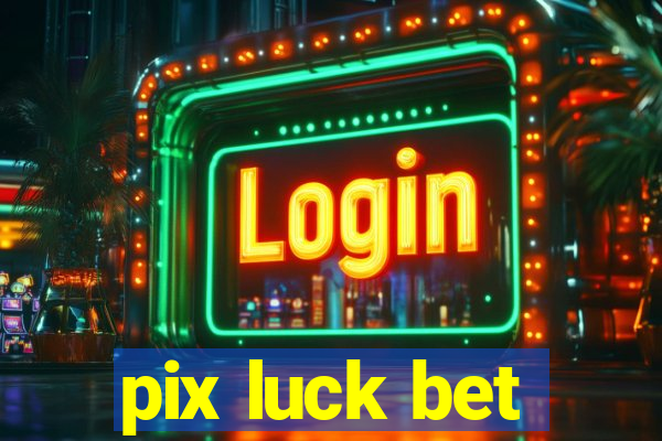 pix luck bet