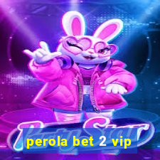 perola bet 2 vip