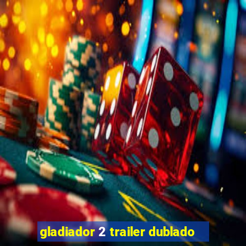 gladiador 2 trailer dublado