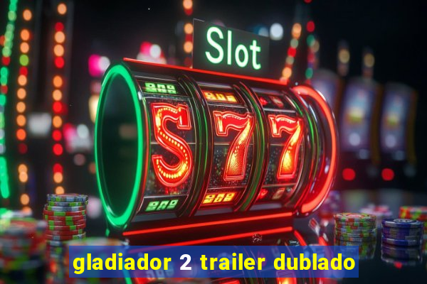 gladiador 2 trailer dublado