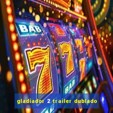 gladiador 2 trailer dublado