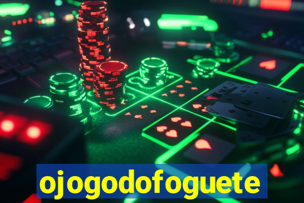 ojogodofoguete