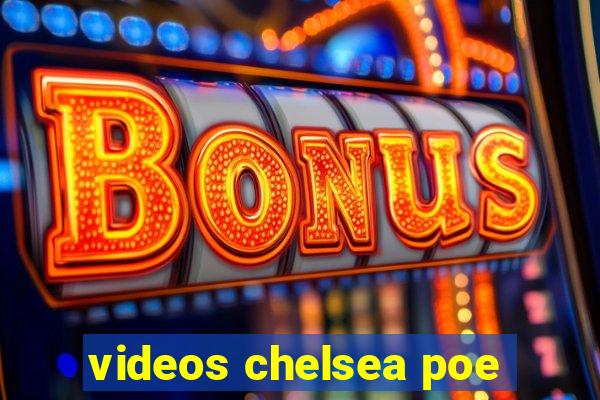 videos chelsea poe