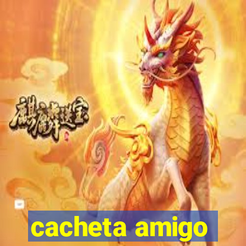 cacheta amigo