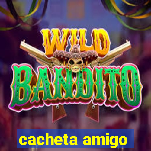 cacheta amigo