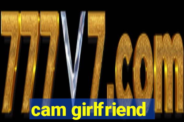 cam girlfriend