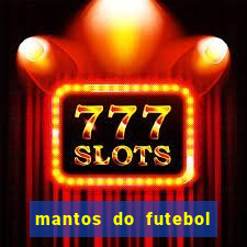 mantos do futebol jogos de hoje na tv