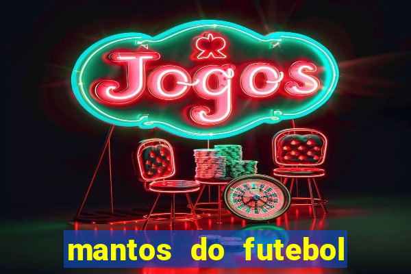 mantos do futebol jogos de hoje na tv