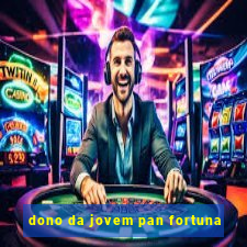 dono da jovem pan fortuna