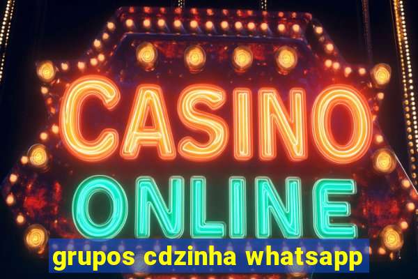 grupos cdzinha whatsapp