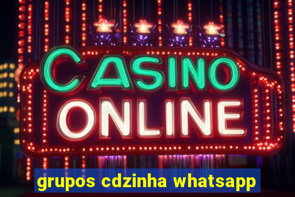 grupos cdzinha whatsapp