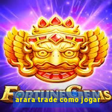 arara trade como jogar